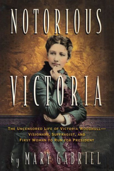 Notorious Victoria: The Uncensored Life of Victoria Woodhull - Visionary, Suffragist, and First Woman to Run for President - Mary Gabriel - Boeken - Workman Publishing - 9781616207526 - 28 januari 1998