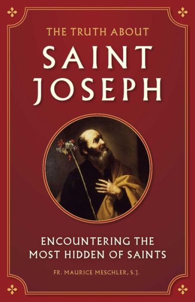 Cover for Fr. Maurice Meschler · The Truth about Saint Joseph : Encountering the Most Hidden of Saints (Paperback Book) (2017)