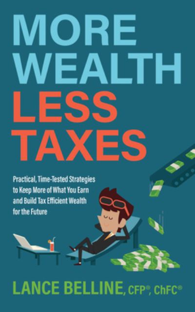 Cover for Lance Belline · More Wealth, Less Taxes: Practical, Time-Tested Strategies toKeepMore of What Your Earn and Build Tax Efficient Wealth for the Future (Paperback Book) (2022)