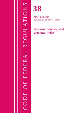 Cover for Office Of The Federal Register (U.S.) · Code of Federal Regulations, Title 38 Pensions, Bonuses and Veterans' Relief 18-End, Revised as of July 1, 2020 - Code of Federal Regulations, Title 38 Pensions, Bonuses and Veterans' Relief (Paperback Book) (2021)