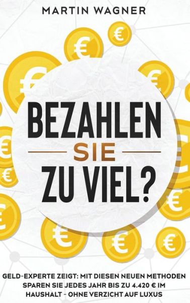 Cover for Author Martin Wagner · &quot;Bezahlen Sie zu viel?: Geld-Experte zeigt: Mit diesen neuen Methoden sparen Sie jedes Jahr bis zu 4.420 im Haushalt - ohne Verzicht auf Luxus (Hardcover Book) (2020)