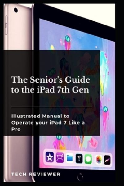 Cover for Tech Reviewer · The Senior's Guide to the iPad 7th Gen (Paperback Bog) (2019)