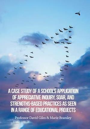 Case Study of a School's Application of Appreciative Inquiry, Soar, and Strengths-Based Practices As Seen in a Range of Educational Projects - Marie Bramley - Books - Xlibris Corporation LLC - 9781664107526 - October 21, 2022
