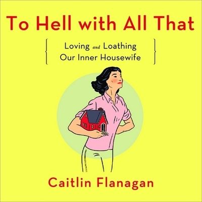 To Hell with All That - Caitlin Flanagan - Muzyka - HIGHBRIDGE AUDIO - 9781665184526 - 20 kwietnia 2006