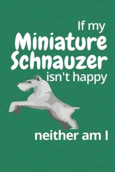 If my Miniature Schnauzer isn't happy neither am I : For Miniature Schnauzer Dog Fans - Wowpooch Blog - Książki - Independently published - 9781676681526 - 17 grudnia 2019