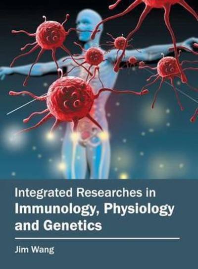 Cover for Jim Wang · Integrated Researches in Immunology, Physiology and Genetics (Inbunden Bok) (2016)