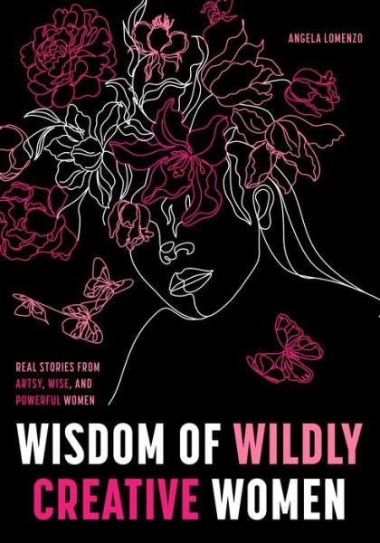 Cover for Angela LoMenzo · Wisdom of Wildly Creative Women: Real Stories from Inspirational, Artistic, and Empowered Women (True Life Stories, Beautiful Photography) (Hardcover Book) (2023)