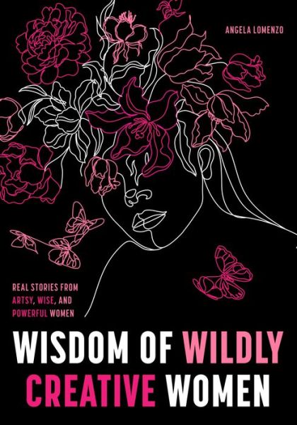 Cover for Angela LoMenzo · Wisdom of Wildly Creative Women: Real Stories from Inspirational, Artistic, and Empowered Women (True Life Stories, Beautiful Photography) (Gebundenes Buch) (2023)