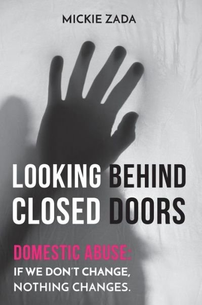 Cover for Mickie Zada · Looking Behind Closed Doors : Domestic Abuse : If We Don't Change, Nothing Changes (Paperback Book) (2018)