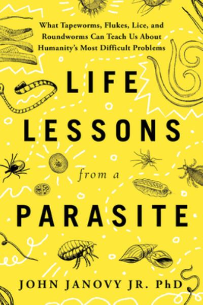 Cover for John Janovy Jr. · Life Lessons from a Parasite: What Tapeworms, Lice, and Roundworms Can Teach Us About Humanity's Most Difficult Problems (Paperback Book) (2024)