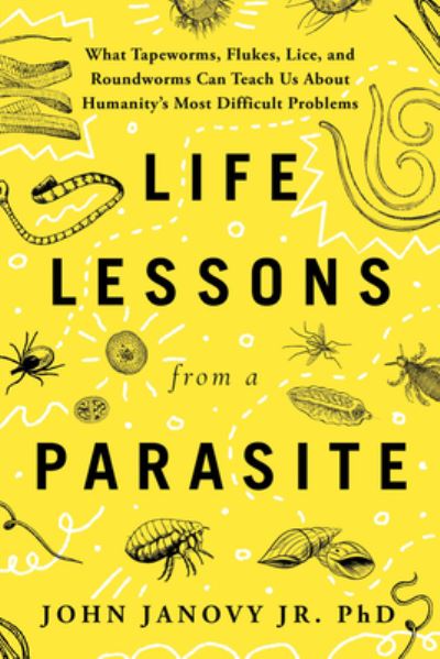 Life Lessons from a Parasite: What Tapeworms, Lice, and Roundworms Can Teach Us About Humanity's Most Difficult Problems - John Janovy Jr. - Bücher - Sourcebooks, Inc - 9781728292526 - 20. September 2024
