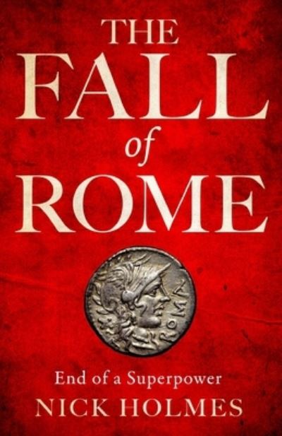 Cover for Nick Holmes · The Fall of Rome: End of a Superpower - The Fall of the Roman Empire (Taschenbuch) (2023)