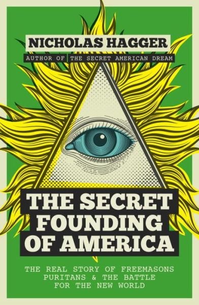 Cover for Nicholas Hagger · The Secret Founding of America: The Real Story of Freemasons, Puritans, and the Battle for the New World - America's Destiny Series (Paperback Book) (2016)