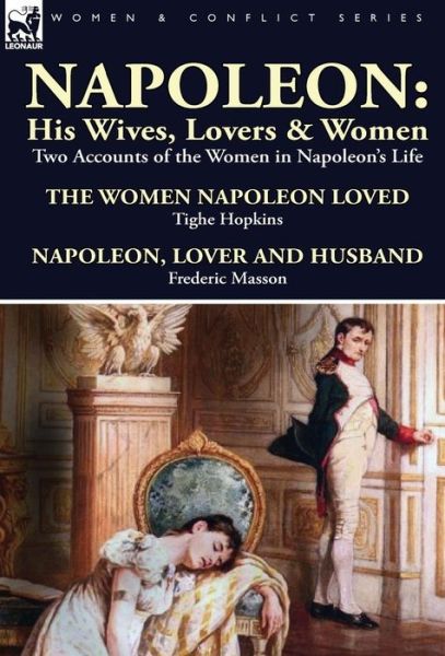 Cover for Tighe Hopkins · Napoleon: His Wives, Lovers &amp; Women-Two Accounts of the Women in Napoleon's Life (Hardcover Book) (2013)