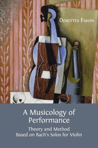 Cover for Dorottya Fabian · A Musicology of Performance: Theory and Method Based on Bach's Solos for Violin (Pocketbok) (2015)