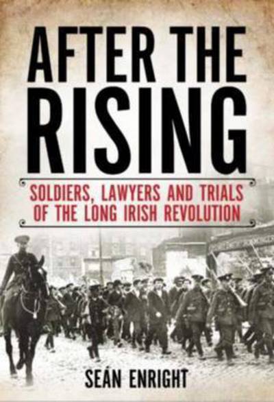 Cover for Sean Enright · After the Rising: Soldiers, Lawyers and Trials of the Long Irish Revolution (Hardcover Book) (2016)