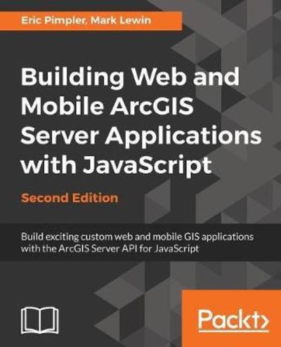 Building Web and Mobile ArcGIS Server Applications with JavaScript - - Eric Pimpler - Books - Packt Publishing Limited - 9781787280526 - October 27, 2017