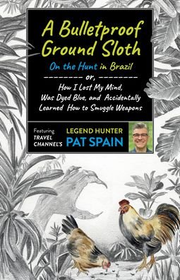 Pat Spain · Bulletproof Ground Sloth: On the Hunt in Brazil, A: or, How I Lost My Mind, Was Dyed Blue, and Accidentally Learned How to Smuggle Weapons (Taschenbuch) (2022)