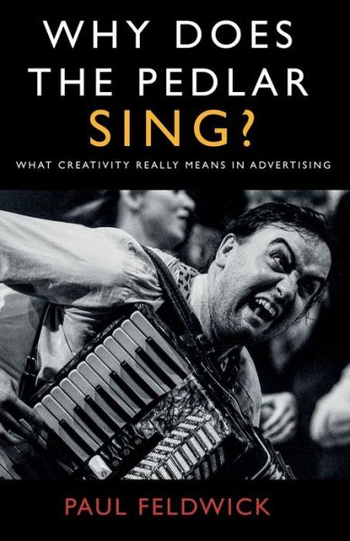 Cover for Paul Feldwick · Why Does The Pedlar Sing?: What Creativity Really Means in Advertising (Paperback Book) (2021)