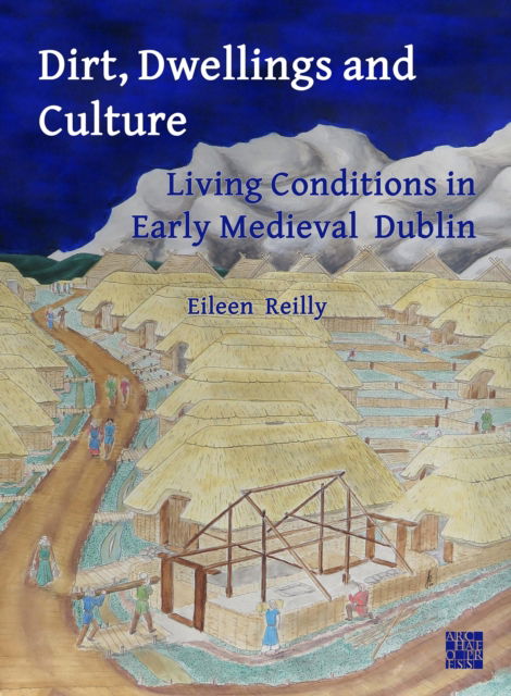 Cover for Reilly, Eileen (Adjunct Research Fellow, UCD School of Archaeology) · Dirt, Dwellings and Culture: Living Conditions in Early Medieval Dublin (Paperback Book) (2024)