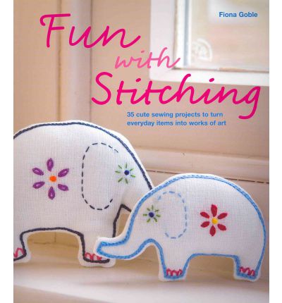 Cover for Fiona Goble · Fun with Stitching: 35 Cute Sewing Projects to Turn Everyday Items into Works of Art (Paperback Book) (2011)