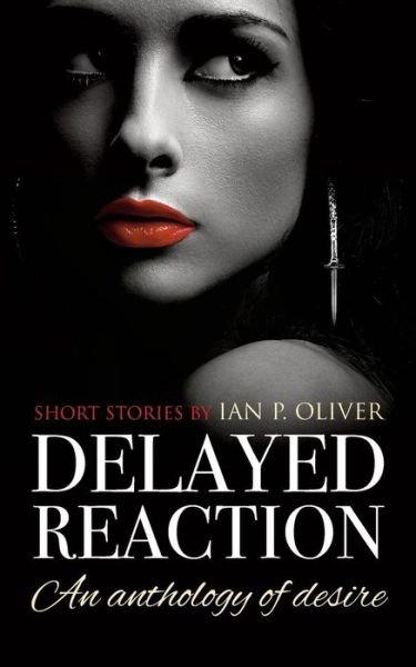 Cover for Ian Oliver · Delayed Reaction: An Anthology of Desire (Paperback Book) (2015)