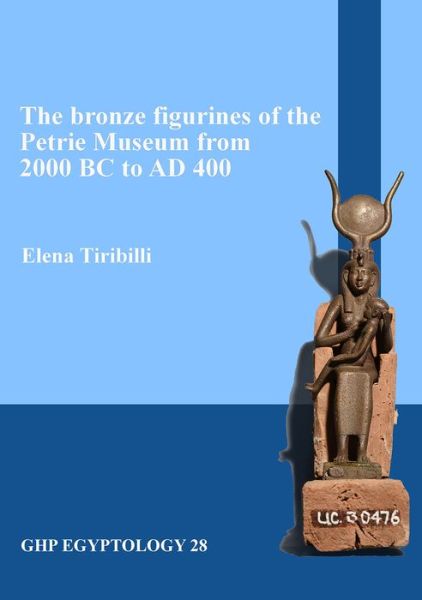 Cover for Elena Tiribilli · The bronze figurines of the Petrie Museum from 2000 BC to AD 400 - GHP Egyptology (Paperback Book) (2018)