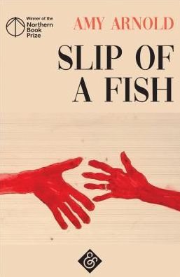 Cover for Amy Arnold · Slip of a Fish: Winner of the 2018 Northern Book Prize (Paperback Book) (2018)