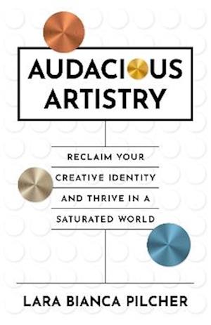 Cover for Lara Bianca Pilcher · Audacious Artistry: Reclaim Your Creative Identity and Thrive in a Saturated World (Paperback Book) (2026)