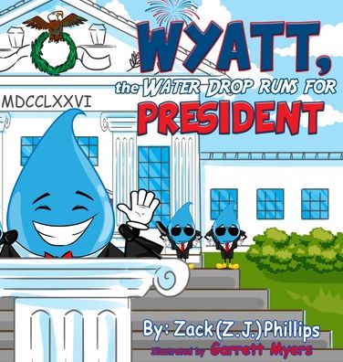 Cover for Phillips, Zack (Z J ) · Wyatt, the Water Drop Runs for President (Hardcover Book) (2020)