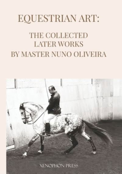 Cover for Nuno Oliveira · Equestrian Art the Collected Later Works by Nuno Oliveira (Book) (2023)