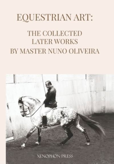 Cover for Nuno Oliveira · Equestrian Art the Collected Later Works by Nuno Oliveira (Buch) (2023)