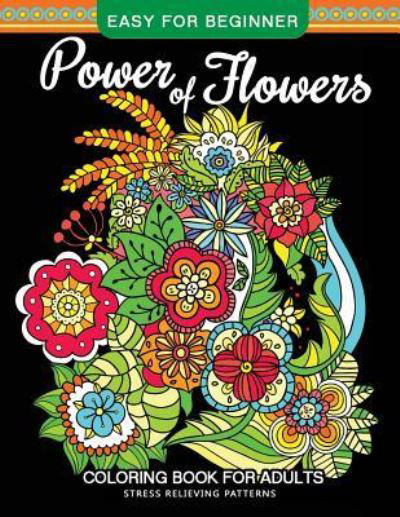 Power of Flowers Coloring Book For Adults Easy For Beginner - Adult Coloring Books - Książki - Createspace Independent Publishing Platf - 9781975773526 - 25 sierpnia 2017