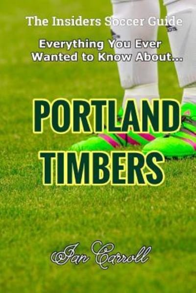 Cover for Ian Carroll · Everything You Ever Wanted to Know About Portland Timbers (Paperback Book) (2017)
