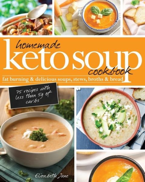 Cover for Elizabeth Jane · Homemade Keto Soup Cookbook: Fat Burning &amp; Delicious Soups, Stews, Broths &amp; Bread. (Paperback Bog) (2019)