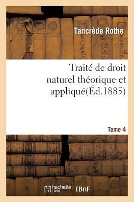 Cover for Rothe · Traite de Droit Naturel Theorique Et Applique Par Tancrede Rothe T04 - Sciences Sociales (Paperback Book) (2015)