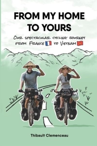 Cover for Thibault Clemenceau · From My Home to Yours: Our spectacular cycling journey from France to Vietnam (Pocketbok) (2021)