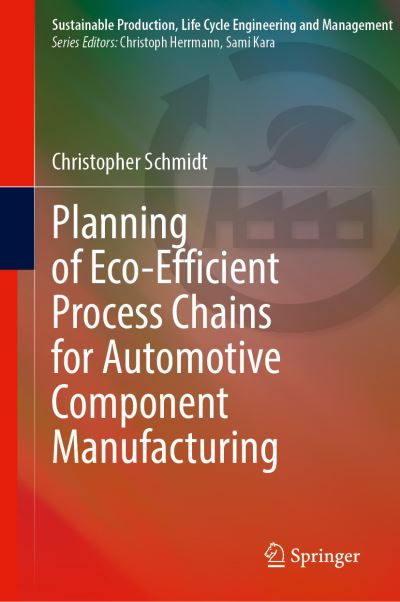 Cover for Christopher Schmidt · Planning of Eco-efficient Process Chains for Automotive Component Manufacturing - Sustainable Production, Life Cycle Engineering and Management (Innbunden bok) [1st ed. 2021 edition] (2021)