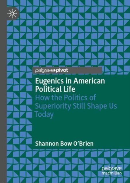 Shannon Bow O'Brien · Eugenics in American Political Life: How the Politics of Superiority Still Shape Us Today (Hardcover Book) [2024 edition] (2024)