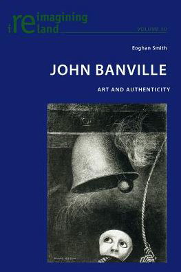 John Banville: Art and Authenticity - Reimagining Ireland - Eoghan Smith - Libros - Peter Lang AG, Internationaler Verlag de - 9783034308526 - 3 de diciembre de 2013