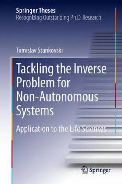 Tackling the Inverse Problem for Non-Autonomous Systems: Application to the Life Sciences - Springer Theses - Tomislav Stankovski - Books - Springer International Publishing AG - 9783319007526 - September 10, 2013