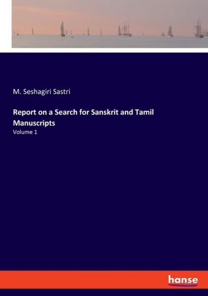 Cover for M Seshagiri Sastri · Report on a Search for Sanskrit and Tamil Manuscripts: Volume 1 (Paperback Book) (2020)