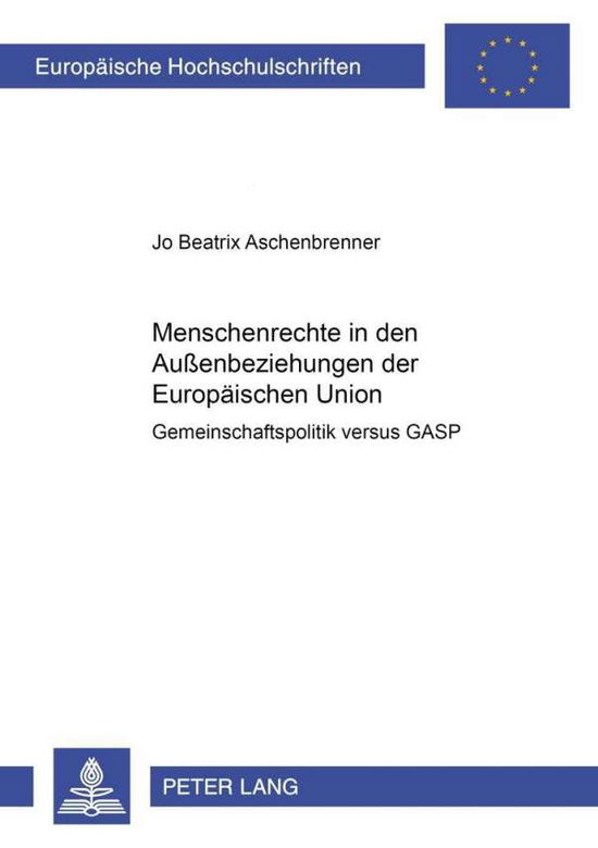 Cover for Jo Beatrix Aschenbrenner · Menschenrechte in Den Außenbeziehungen Der Europaeischen Union: Gemeinschaftspolitik Versus Gasp - Europaeische Hochschulschriften Recht (Paperback Book) [German edition] (2000)