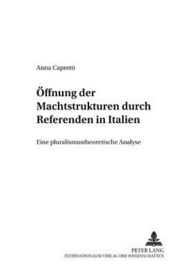 Cover for Anna Capretti · Oeffnung Der Machtstrukturen Durch Referenden in Italien: Eine Pluralismustheoretische Analyse - Interdisziplinaere Europa Studien (Paperback Book) [German edition] (2001)