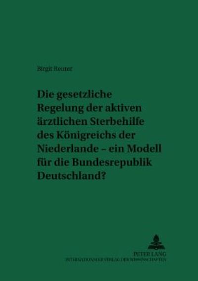 Cover for Birgit Reuter · Die Gesetzliche Regelung Der Aktiven Aerztlichen Sterbehilfe Des Koenigreichs Der Niederlande - Ein Modell Fuer Die Bundesrepublik Deutschland?: 2., Durchgesehene Auflage - Recht Und Medizin (Paperback Book) [2nd Revised edition] (2002)