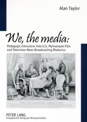 Cover for Alan Taylor · We, the Media: Pedagogic Intrusions into U.S. Mainstream Film and Television News Broadcasting Rhetorics (Paperback Book) (2005)