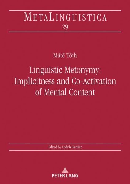 Cover for Mate Toth · Linguistic Metonymy: Implicitness and Co-Activation of Mental Content - Metalinguistica (Hardcover Book) [New edition] (2018)