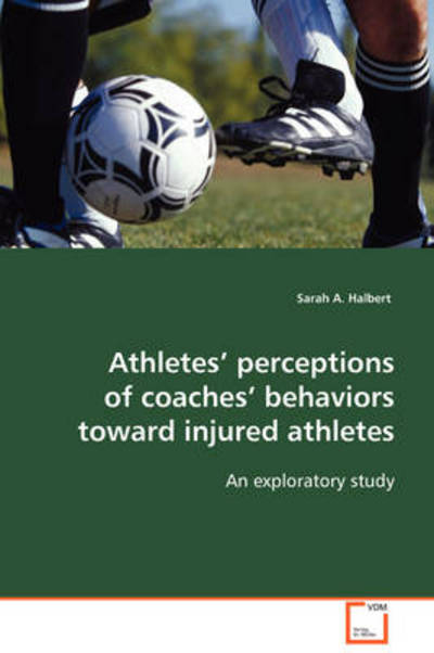 Athletes¿ Perceptions of Coaches¿ Behaviors Toward Injured Athletes: an Exploratory Study - Sarah A. Halbert - Boeken - VDM Verlag Dr. Müller - 9783639103526 - 20 november 2008