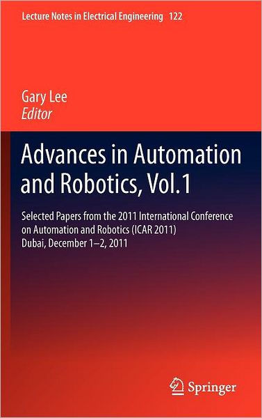 Cover for Gary Lee · Advances in Automation and Robotics, Vol.1: Selected papers from the 2011 International Conference on Automation and Robotics (ICAR 2011), Dubai, December 1-2, 2011 - Lecture Notes in Electrical Engineering (Hardcover Book) (2011)