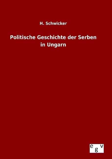 Cover for H Schwicker · Politische Geschichte Der Serben in Ungarn (Hardcover Book) (2015)